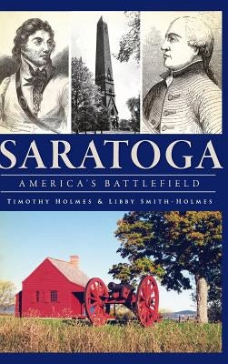 Saratoga: America's Battlefield by Holmes, Timothy