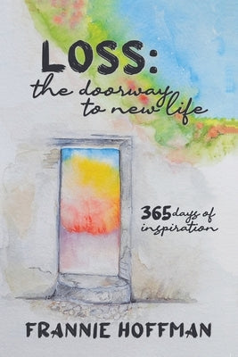 Loss: The Doorway to New LIfe: 365 Days of Inspiration by Hoffman, Frannie