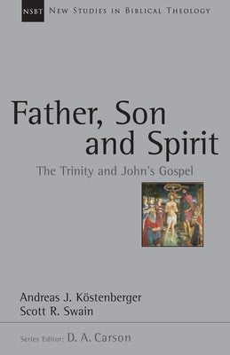 Father, Son and Spirit: The Trinity and John's Gospel by Kostenberger, Andreas J.