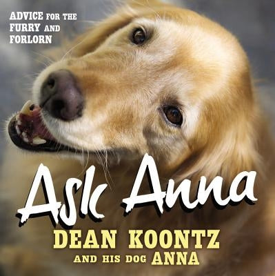 Ask Anna: Advice for the Furry and Forlorn by Koontz, Dean R.
