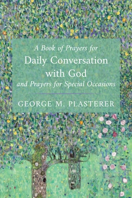 A Book of Prayers for Daily Conversation with God and Prayers for Special Occasions by Plasterer, George M.
