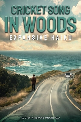 Cricket Song in Woods: Expansive Haiku by Ambrous Di Lorenzo, Lucius