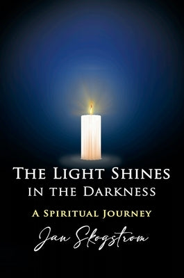 The Light Shines in the Darkness: A Spiritual Journey by Skogstrom, Janice G.