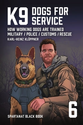 K9 - Dogs for Service: How working dogs are trained. Military, Police, Customs, Rescue by KlÃ¶ppner, Karl-Heinz
