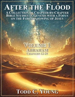 After the Flood: A Collection of Chapter-by-Chapter Bible Studies in Genesis with a Focus on the Foreshadowing of Jesus by Young, Todd C.