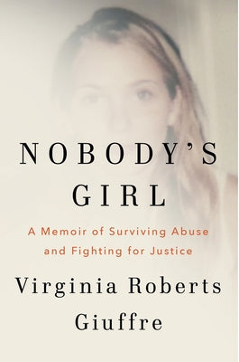 Nobody's Girl: A Memoir of Surviving Abuse and Fighting for Justice by Giuffre, Virginia Roberts