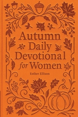 Autumn Daily Devotional for Women: 40 Devotions of Gratitude and Joy in the Beautiful Fall Harvest Season by Ellison, Esther