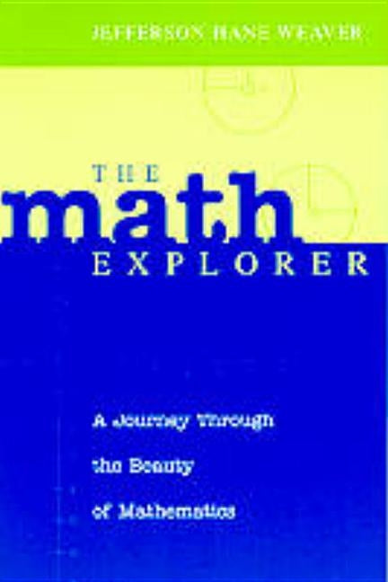 Math Explorer: A Journey Through the Beauty of Mathematics by Weaver, Jefferson Hane