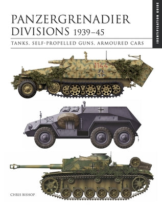 Panzergrenadier Divisions 1939-45: The Essential Vehicle Identification Guide by Bishop, Chris