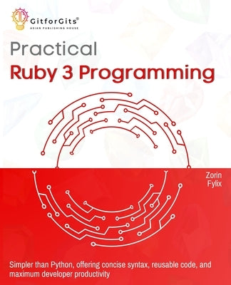 Practical Ruby 3 Programming: Simpler than Python, offering concise syntax, reusable code, and maximum developer productivity by Fylix, Zorin