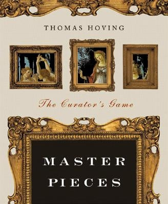 Master Pieces: The Curator's Game by Hoving, Thomas