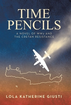 Time Pencils: A Novel of WW2 and the Cretan Resistance by Giusti, Lola Katherine