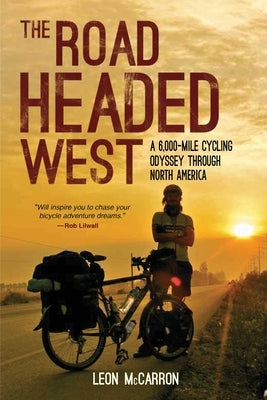 The Road Headed West: A 6,000-Mile Cycling Odyssey Through North America by McCarron, Leon