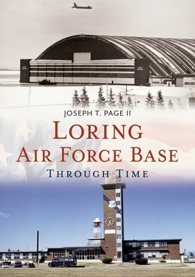 Loring Air Force Base Through Time by Page II, Joseph T.