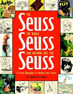 The Seuss, the Whole Seuss and Nothing But the Seuss: A Visual Biography of Theodor Seuss Geisel by Cohen, Charles