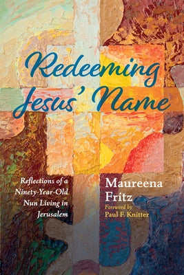 Redeeming Jesus' Name: Reflections of a Ninety-Year-Old Nun Living in Jerusalem by Fritz, Maureena