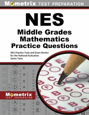 NES Middle Grades Mathematics Practice Questions: NES Practice Tests and Exam Review for the National Evaluation Series Tests by Mometrix Test Prep