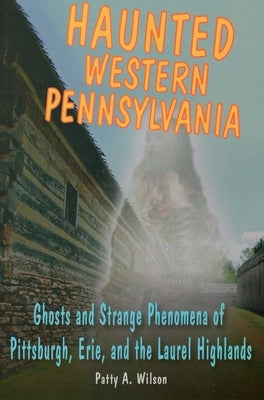Haunted Western Pennsylvania by Wilson, Patty A.