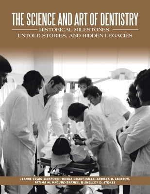 The Science and Art of Dentistry: Historical Milestones, Untold Stories, and Hidden Legacies by Craig Sinkford, Jeanne