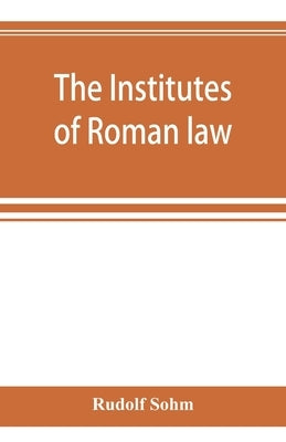 The Institutes of Roman law by Sohm, Rudolf