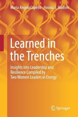 Learned in the Trenches: Insights Into Leadership and Resilience Compiled by Two Women Leaders in Energy by Capello, Maria Angela