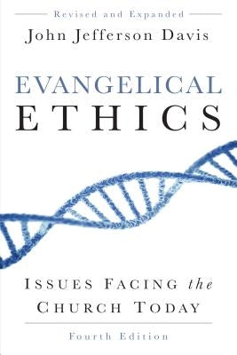Evangelical Ethics: Issues Facing the Church Today, 4th Ed. by Davis, John Jefferson