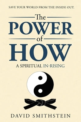 The Power of How: An Uplifting Spiritual Cleansing Followed by 30 Practice Points to Unlock your Love of Life. by Smithstein, David