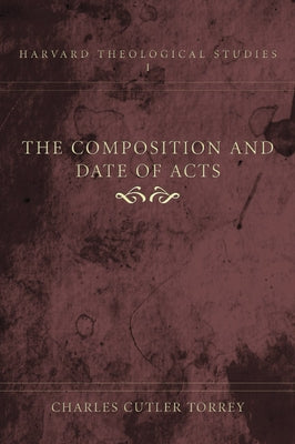 The Composition and Date of Acts by Torrey, Charles C.