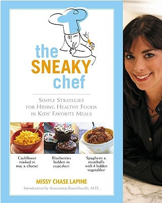 The Sneaky Chef: Simple Strategies for Hiding Healthy Foods in Kids' Favorite Meals by Lapine, Missy Chase