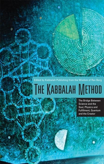 The Kabbalah Method: The Bridge Between Science and the Soul, Physics and Fulfillment, Quantum and the Creator by Berg, From The Teachings of Rav