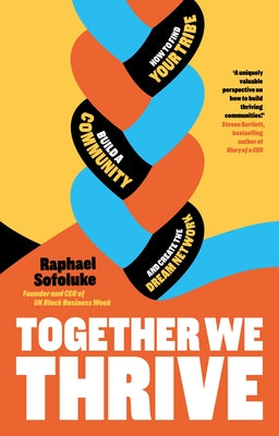 Together We Thrive: How to Find Your Tribe, Build a Community and Create the Dream Network by Sofoluke, Raphael