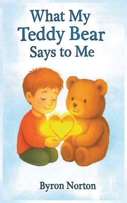 What My Teddy Bear Says to Me by Norton, Byron