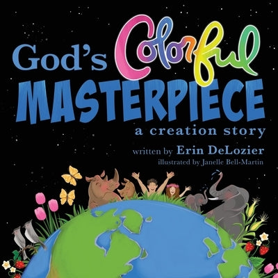 God's Colorful Masterpiece: a creation story by DeLozier, Erin