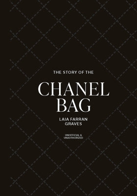 The Story of the Chanel Bag: Timeless. Elegant. Iconic. by Graves, Laia Farran