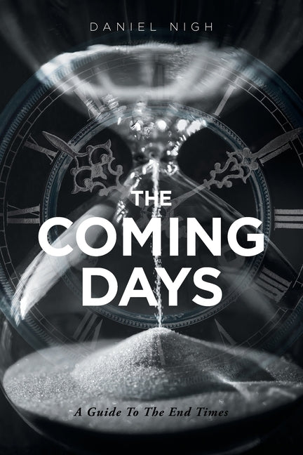 The Coming Days: A Guide To The End Times by Nigh, Daniel