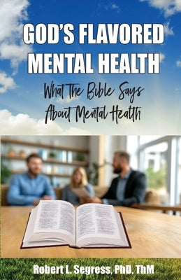 God's Flavored Mental Health: What the Bible Says About Mental Health by Segress, Thm