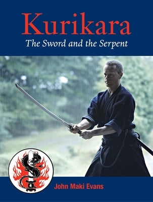 Kurikara: The Sword and the Serpent: The Eightfold Way of the Japanese Sword by Evans, John Maki