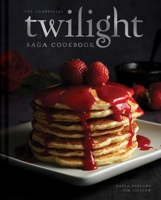 The Unofficial Twilight Saga Cookbook: Flavors from Forks by Ruhland, Kayla