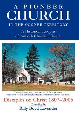 A Pioneer Church in the Oconee Territory: A Historical Synopsis of Antioch Christian Church by Lavender, Billy B.