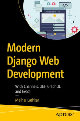 Modern Django Web Development: With Channels, Drf, Graphql, and React by Lathkar, Malhar