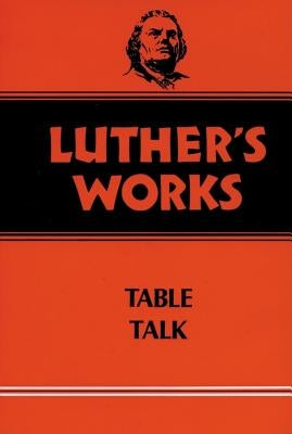 Luther's Works, Volume 54: Table Talk by Luther, Martin