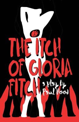 The Itch of Gloria Fitch: A Play by Hood, Paul