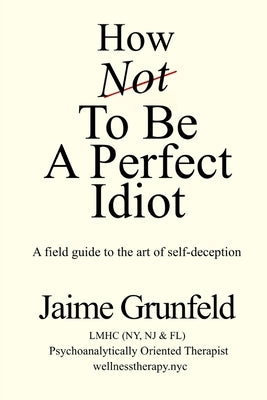 How Not to Be a Perfect Idiot by Grunfeld, Jaime