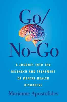 Go/No-Go: A Journey Into the Research and Treatment of Mental Health Disorders by Apostolides, Marianne
