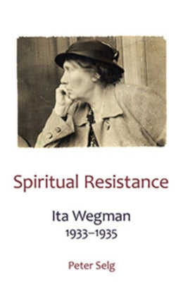 Spiritual Resistance: Ita Wegman, 1933-1935 by Selg, Peter