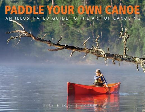 Paddle Your Own Canoe: An Illustrated Guide to the Art of Canoeing by McGuffin, Gary
