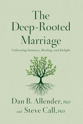 The Deep-Rooted Marriage: Cultivating Intimacy, Healing, and Delight by Allender, Dan B.