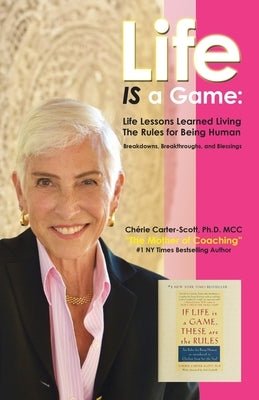 Life IS a Game: Life Lessons Learned Living The Rules for Being Human by Carter-Scott MCC, Chérie