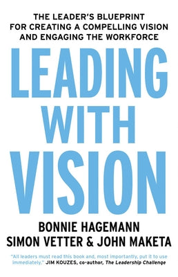 Leading with Vision: The Leader's Blueprint for Creating a Compelling Vision and Engaging the Workforce by Hagemann, Bonnie