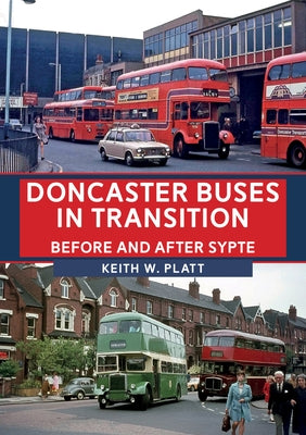 Doncaster Buses in Transition: Before and After Sypte by Platt, Keith W.
